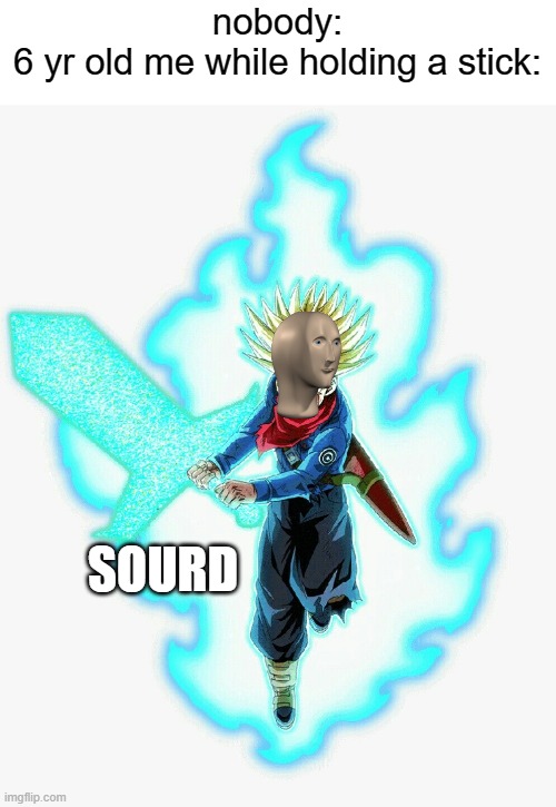 meme man sourd | nobody:
6 yr old me while holding a stick:; SOURD | image tagged in meme man sourd,sword,stick | made w/ Imgflip meme maker