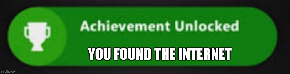 Xbox One achievement  | YOU FOUND THE INTERNET | image tagged in xbox one achievement | made w/ Imgflip meme maker