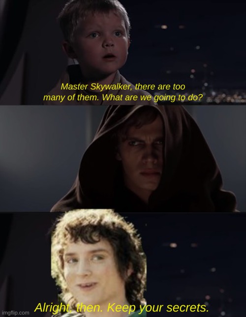 you are on this council, but we do not grant you the rank of master | Master Skywalker, there are too many of them. What are we going to do? Alright, then. Keep your secrets. | image tagged in anakin kills younglings,alright then keep your secrets,funny,memes,star wars,lotr | made w/ Imgflip meme maker