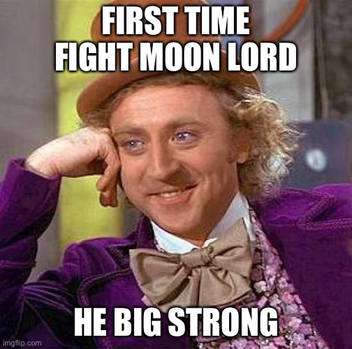 Terraria thing | FIRST TIME FIGHT MOON LORD; HE BIG STRONG | image tagged in memes,creepy condescending wonka | made w/ Imgflip meme maker