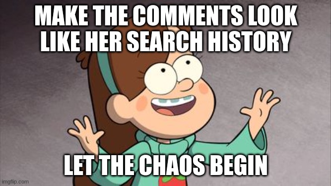 Mabel Gravity Falls |  MAKE THE COMMENTS LOOK LIKE HER SEARCH HISTORY; LET THE CHAOS BEGIN | image tagged in comments,google search,mabel pines,gravity falls,eggs,unicorn man | made w/ Imgflip meme maker