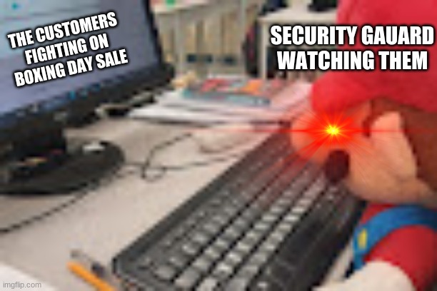 BOXING DAY | SECURITY GAUARD WATCHING THEM; THE CUSTOMERS FIGHTING ON BOXING DAY SALE | image tagged in mario | made w/ Imgflip meme maker