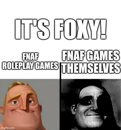 True | IT'S FOXY! FNAF ROLEPLAY GAMES; FNAF GAMES THEMSELVES | image tagged in blank white template,teacher's copy,fnafmemes | made w/ Imgflip meme maker