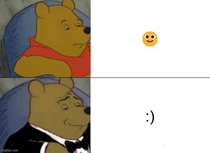 Tuxedo Winnie The Pooh Meme | 🙂; :) | image tagged in memes,tuxedo winnie the pooh | made w/ Imgflip meme maker