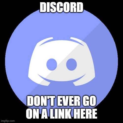 You might be IP-grabbed | DISCORD; DON'T EVER GO ON A LINK HERE | image tagged in discord | made w/ Imgflip meme maker