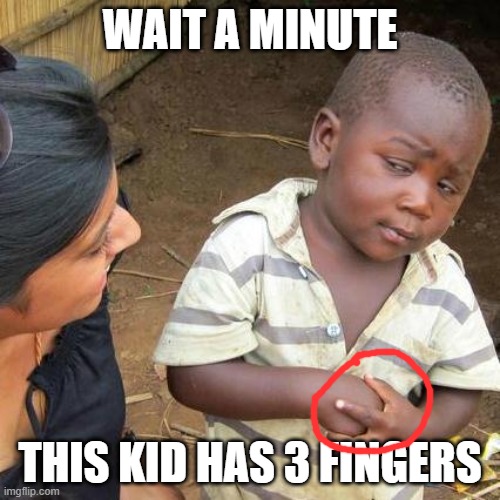 Hold up | WAIT A MINUTE; THIS KID HAS 3 FINGERS | image tagged in memes,third world skeptical kid | made w/ Imgflip meme maker