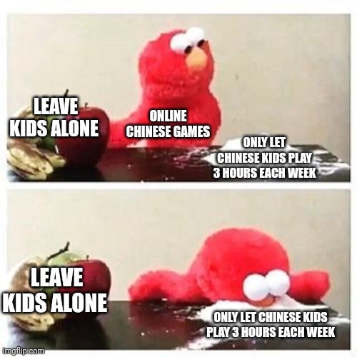 Chinese online games be like: |  LEAVE KIDS ALONE; ONLINE CHINESE GAMES; ONLY LET CHINESE KIDS PLAY 3 HOURS EACH WEEK; LEAVE KIDS ALONE; ONLY LET CHINESE KIDS PLAY 3 HOURS EACH WEEK | image tagged in elmo cocaine,china,online | made w/ Imgflip meme maker