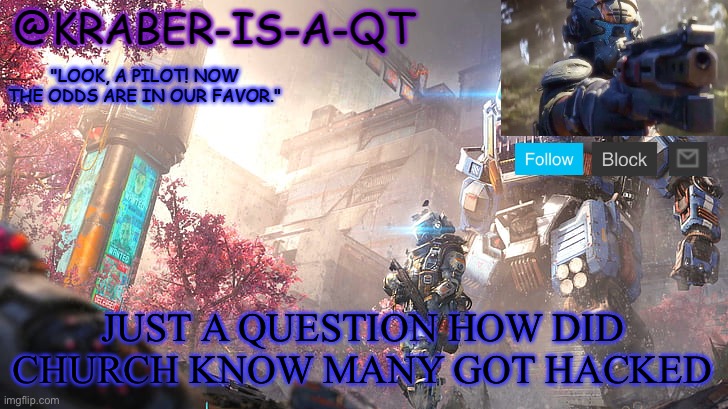 Kraber-is-a-qt | JUST A QUESTION HOW DID CHURCH KNOW MANY GOT HACKED | image tagged in kraber-is-a-qt | made w/ Imgflip meme maker