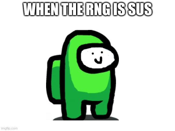 dream sux | WHEN THE RNG IS SUS | image tagged in blank white template | made w/ Imgflip meme maker