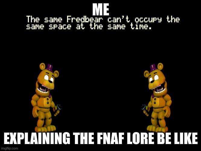 FNAF World | ME; EXPLAINING THE FNAF LORE BE LIKE | image tagged in fnaf world | made w/ Imgflip meme maker