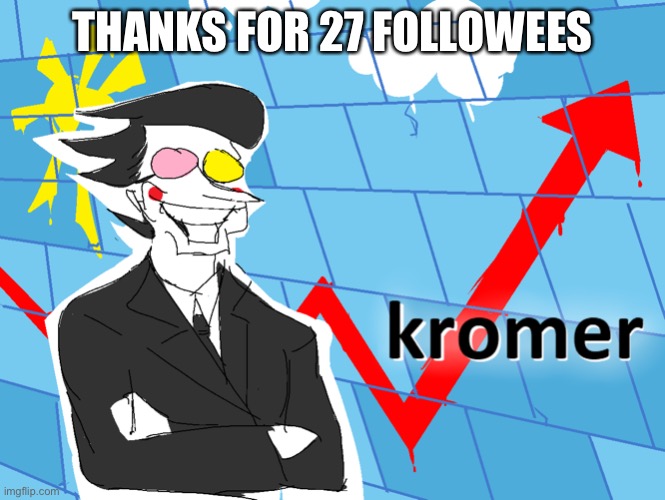 Kromer | THANKS FOR 27 FOLLOWERS | image tagged in kromer | made w/ Imgflip meme maker