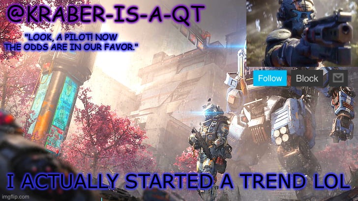 Kraber-is-a-qt | I ACTUALLY STARTED A TREND LOL | image tagged in kraber-is-a-qt | made w/ Imgflip meme maker