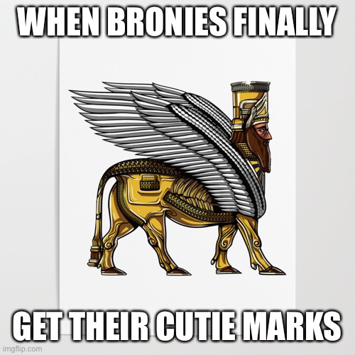 Scriptural Bronies |  WHEN BRONIES FINALLY; GET THEIR CUTIE MARKS | image tagged in brony,gods of egypt | made w/ Imgflip meme maker
