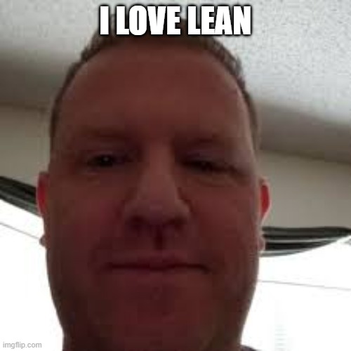 i love lean | I LOVE LEAN | image tagged in mueller,i love lean | made w/ Imgflip meme maker