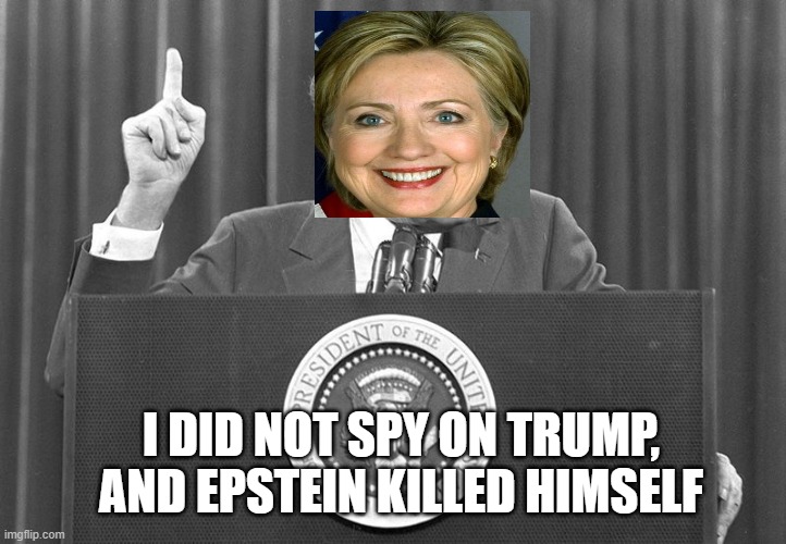 Clinton Spying | I DID NOT SPY ON TRUMP, AND EPSTEIN KILLED HIMSELF | image tagged in i am not a crook,hilary clinton,government corruption,jeffrey epstein | made w/ Imgflip meme maker
