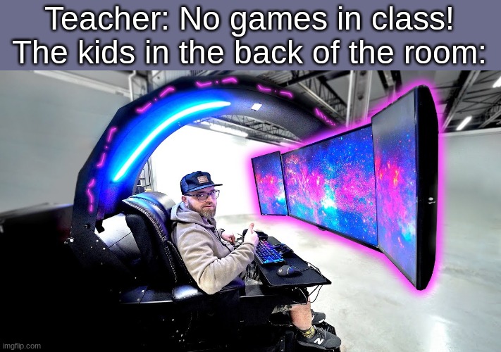 Why are you reading this? | Teacher: No games in class!
The kids in the back of the room: | image tagged in memes,gaming,kids in the back,school,stop reading the tags | made w/ Imgflip meme maker