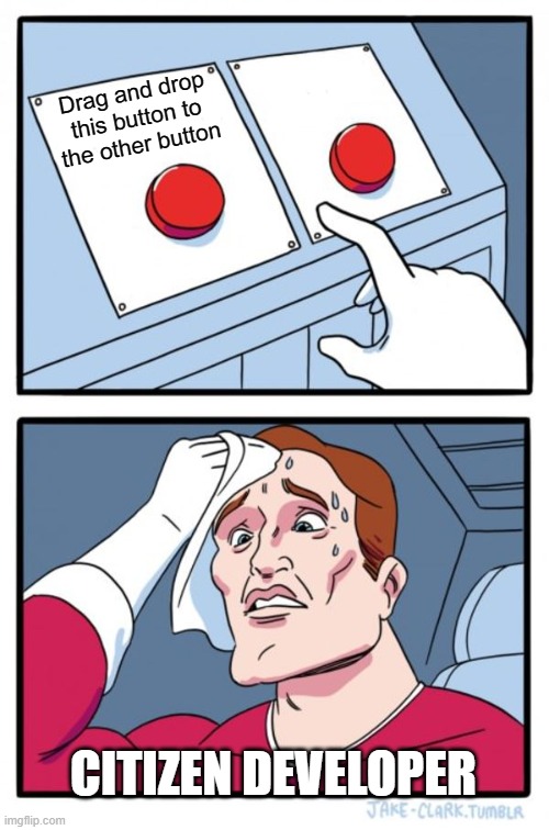 Citizen Developer | Drag and drop this button to the other button; CITIZEN DEVELOPER | image tagged in memes,two buttons | made w/ Imgflip meme maker