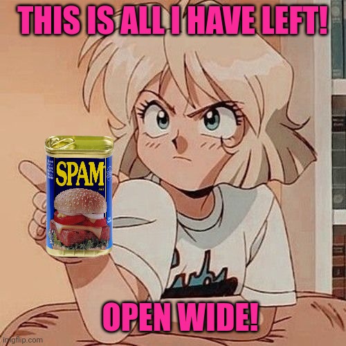Scar when Fak starts crying about Anime... | THIS IS ALL I HAVE LEFT! OPEN WIDE! | image tagged in spam,anime girl,dont post this filth,on this,christian,stream | made w/ Imgflip meme maker