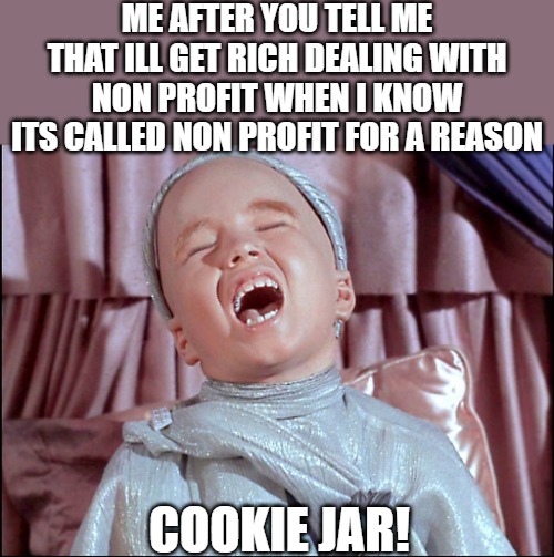 the joke | ME AFTER YOU TELL ME THAT ILL GET RICH DEALING WITH NON PROFIT WHEN I KNOW ITS CALLED NON PROFIT FOR A REASON; COOKIE JAR! | image tagged in laughing alien,alien | made w/ Imgflip meme maker