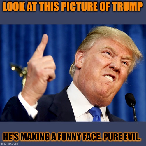 We can all rest safe this madman is gone.  Not from our heads. Never that but he's wallowing in his millions and model wife. SAD | LOOK AT THIS PICTURE OF TRUMP; HE'S MAKING A FUNNY FACE. PURE EVIL. | image tagged in donald trump,literally hitler | made w/ Imgflip meme maker