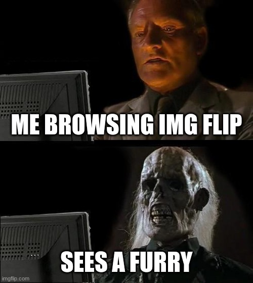 furry cringe!!!!!!111!!111!11 | ME BROWSING IMG FLIP; SEES A FURRY | image tagged in memes,i'll just wait here | made w/ Imgflip meme maker