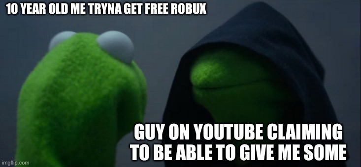 Evil Kermit | 10 YEAR OLD ME TRYNA GET FREE ROBUX; GUY ON YOUTUBE CLAIMING TO BE ABLE TO GIVE ME SOME | image tagged in memes,evil kermit | made w/ Imgflip meme maker