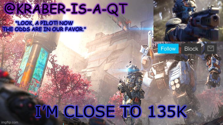Kraber-is-a-qt | I’M CLOSE TO 135K | image tagged in kraber-is-a-qt | made w/ Imgflip meme maker