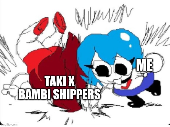 down throw! | ME; TAKI X BAMBI SHIPPERS | image tagged in fnf,fnf memes,friday night memin',no way,stop reading the tags,why are you reading this | made w/ Imgflip meme maker