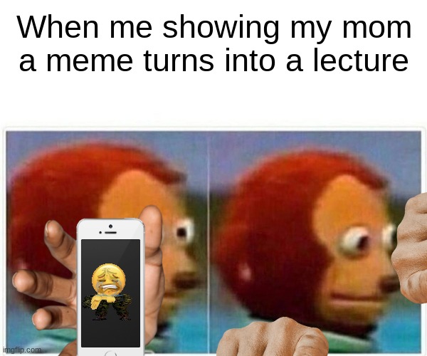 Monkey Puppet | When me showing my mom a meme turns into a lecture | image tagged in memes,monkey puppet | made w/ Imgflip meme maker