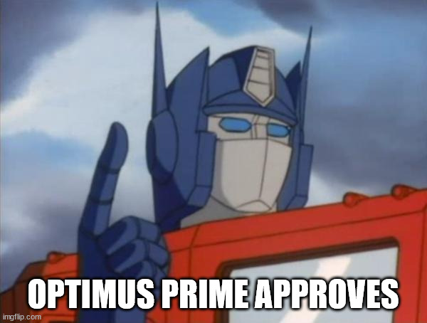 Optimus Prime | OPTIMUS PRIME APPROVES | image tagged in optimus prime | made w/ Imgflip meme maker