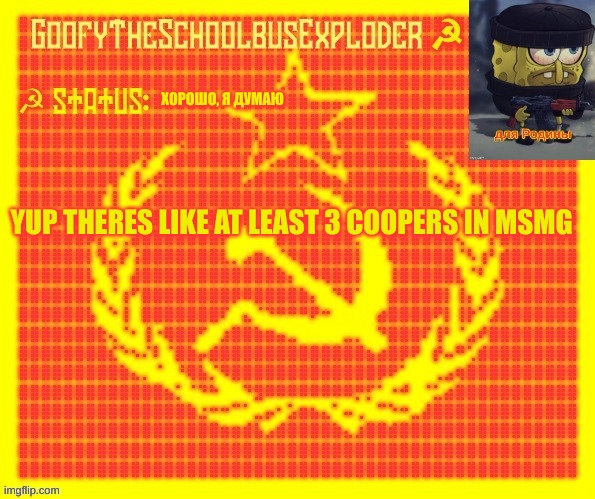 GoofyTheSchoolbusExploder | ХОРОШО, Я ДУМАЮ; YUP THERES LIKE AT LEAST 3 COOPERS IN MSMG | image tagged in goofytheschoolbusexploder | made w/ Imgflip meme maker