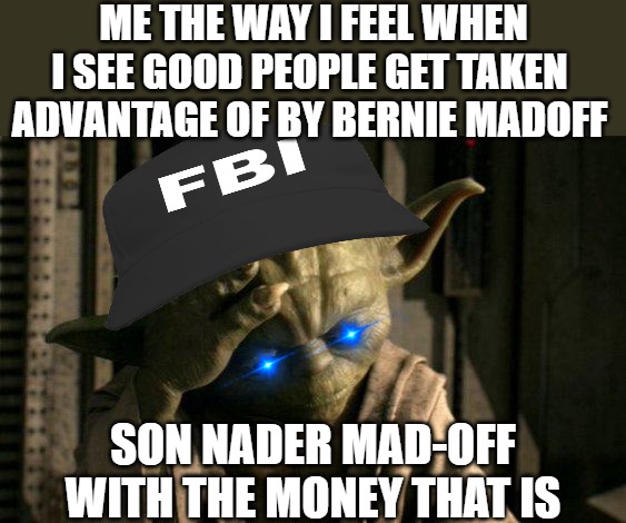 its a shame! | ME THE WAY I FEEL WHEN I SEE GOOD PEOPLE GET TAKEN ADVANTAGE OF BY BERNIE MADOFF; SON NADER MAD-OFF WITH THE MONEY THAT IS | image tagged in yoda facepalm,star wars yoda,yoda,advice yoda,yoda stop | made w/ Imgflip meme maker