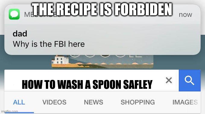 this is one of my memes from last year | THE RECIPE IS FORBIDEN; HOW TO WASH A SPOON SAFLEY | image tagged in why is the fbi here | made w/ Imgflip meme maker