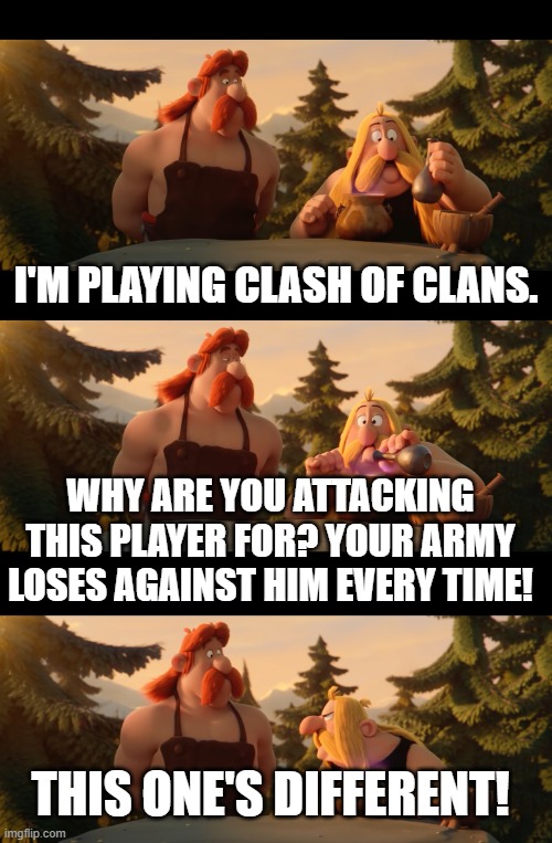 J'ai modifie Meme | I'M PLAYING CLASH OF CLANS. WHY ARE YOU ATTACKING THIS PLAYER FOR? YOUR ARMY LOSES AGAINST HIM EVERY TIME! THIS ONE'S DIFFERENT! | image tagged in j'ai modifie meme,asterix | made w/ Imgflip meme maker