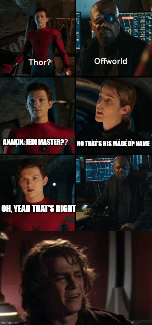 Thor off-world | NO THAT'S HIS MADE UP NAME; ANAKIN, JEDI MASTER? OH, YEAH THAT'S RIGHT | image tagged in thor off-world captain marvel unavailable | made w/ Imgflip meme maker