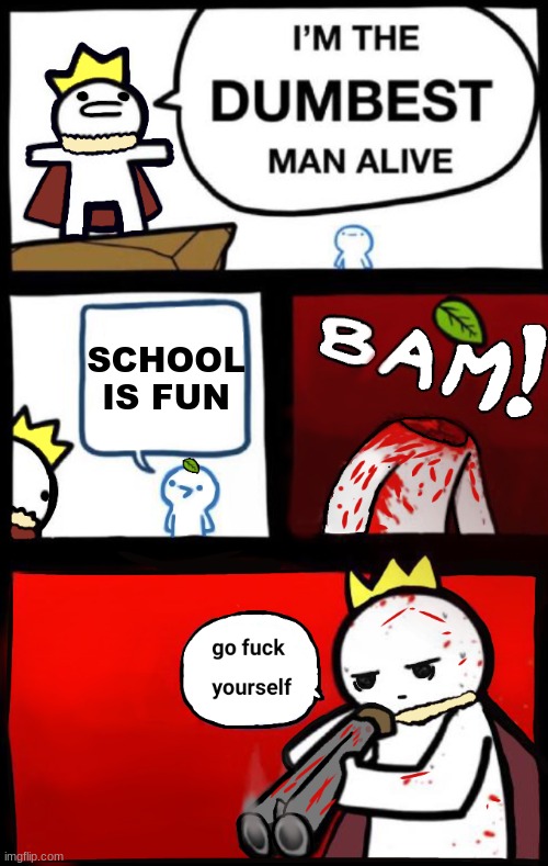 Dumbest man alive (version 2) | SCHOOL IS FUN | image tagged in dumbest man alive version 2 | made w/ Imgflip meme maker