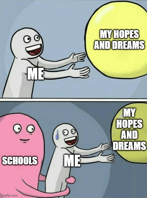 Running Away Balloon | MY HOPES AND DREAMS; ME; MY HOPES AND DREAMS; SCHOOLS; ME | image tagged in memes,running away balloon | made w/ Imgflip meme maker