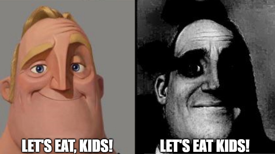 Traumatized Mr. Incredible | LET'S EAT, KIDS! LET'S EAT KIDS! | image tagged in traumatized mr incredible | made w/ Imgflip meme maker