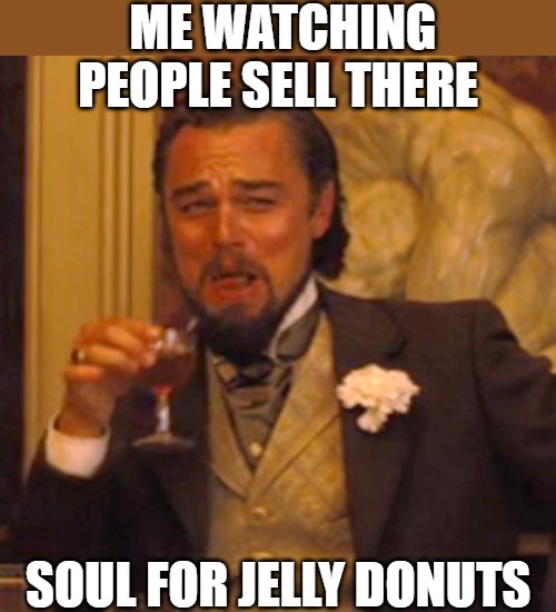 suckers | ME WATCHING PEOPLE SELL THERE; SOUL FOR JELLY DONUTS | image tagged in memes,laughing leo | made w/ Imgflip meme maker