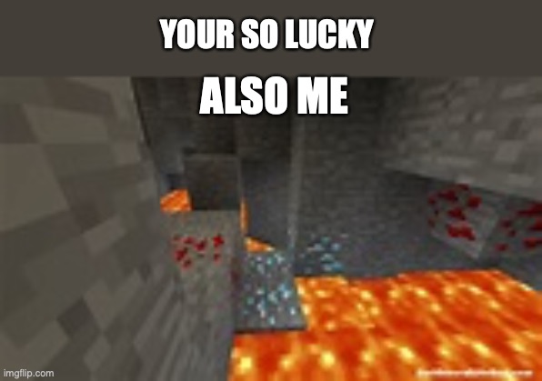 diamonds in the lava | YOUR SO LUCKY; ALSO ME | image tagged in mincraft | made w/ Imgflip meme maker
