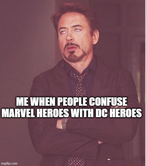 Read the comics or watch the movies! |  ME WHEN PEOPLE CONFUSE MARVEL HEROES WITH DC HEROES | image tagged in memes,face you make robert downey jr,dc comics,marvel comics,superheroes,comic book guy | made w/ Imgflip meme maker