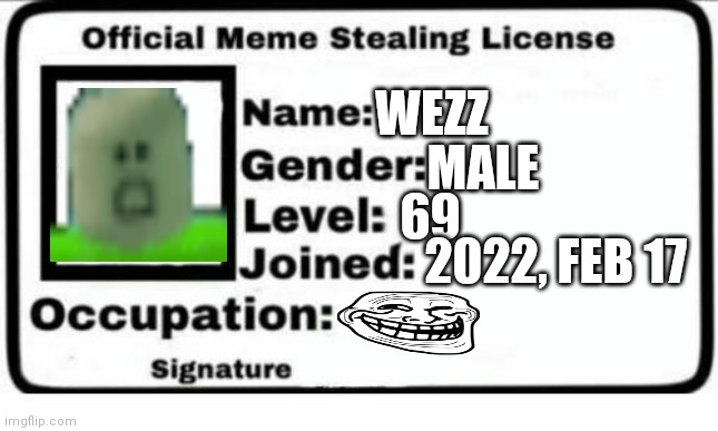 Official Meme Stealing License |  WEZZ; MALE; 69; 2022, FEB 17 | image tagged in official meme stealing license | made w/ Imgflip meme maker