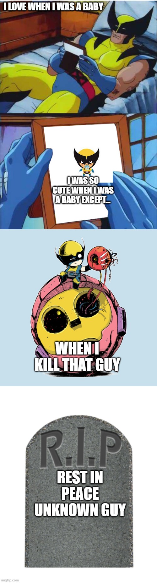 wolverine baby | I LOVE WHEN I WAS A BABY; I WAS SO CUTE WHEN I WAS A BABY EXCEPT... WHEN I KILL THAT GUY; REST IN PEACE UNKNOWN GUY | image tagged in wolverine remember,rip tombstone,baby | made w/ Imgflip meme maker