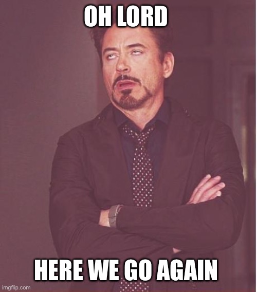 Simplified | OH LORD; HERE WE GO AGAIN | image tagged in memes,face you make robert downey jr | made w/ Imgflip meme maker
