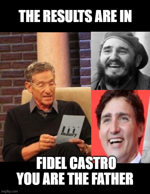 Justin Castro on the Maury show | THE RESULTS ARE IN; FIDEL CASTRO YOU ARE THE FATHER | image tagged in maury povich that was a lie,justin trudeau,fidel castro | made w/ Imgflip meme maker