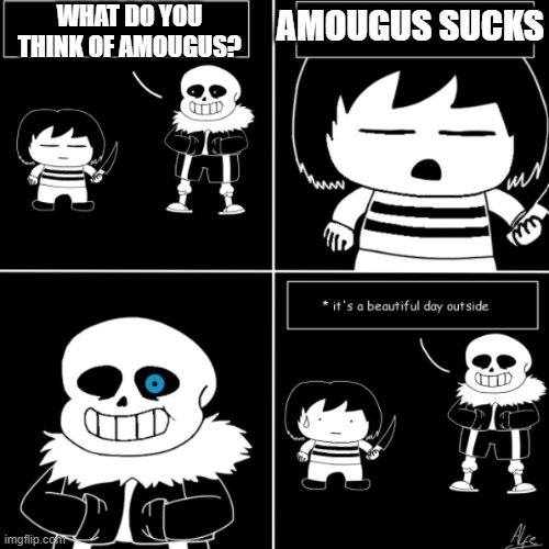 NYEHEHEHHE | WHAT DO YOU THINK OF AMOUGUS? AMOUGUS SUCKS | image tagged in among us,sans | made w/ Imgflip meme maker