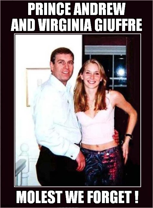 Always Remember This Photo | PRINCE ANDREW AND VIRGINIA GIUFFRE; MOLEST WE FORGET ! | image tagged in prince andrew,virginia giuffre,child molester | made w/ Imgflip meme maker