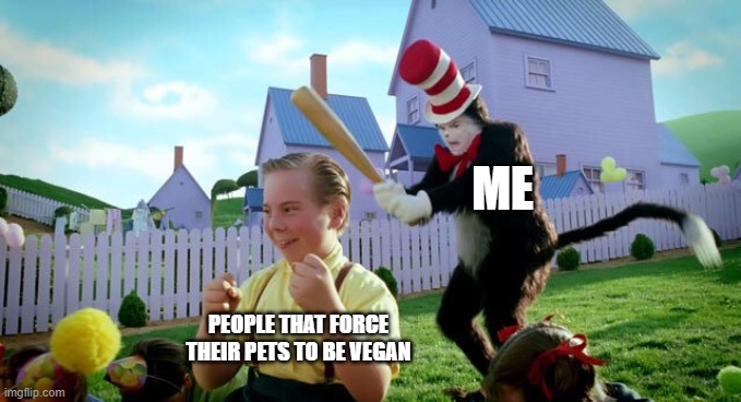 That's animal cruelty, Karen. | ME; PEOPLE THAT FORCE THEIR PETS TO BE VEGAN | image tagged in cat the hat,vegan | made w/ Imgflip meme maker