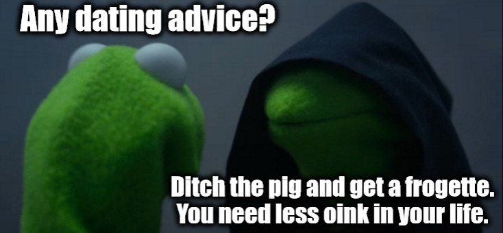 Kermit Goes Green | image tagged in evil kermit,miss piggy,kermit,dating humor,life advice,green new deal | made w/ Imgflip meme maker
