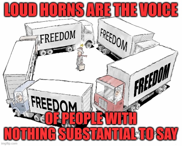 When You Haven't Listened Enough To Everyone Else To Have Anything Of Your Own To Say Worth Listening To | LOUD HORNS ARE THE VOICE; OF PEOPLE WITH NOTHING SUBSTANTIAL TO SAY | image tagged in free speech,listening,hearing,understanding,thinking,public speaking | made w/ Imgflip meme maker
